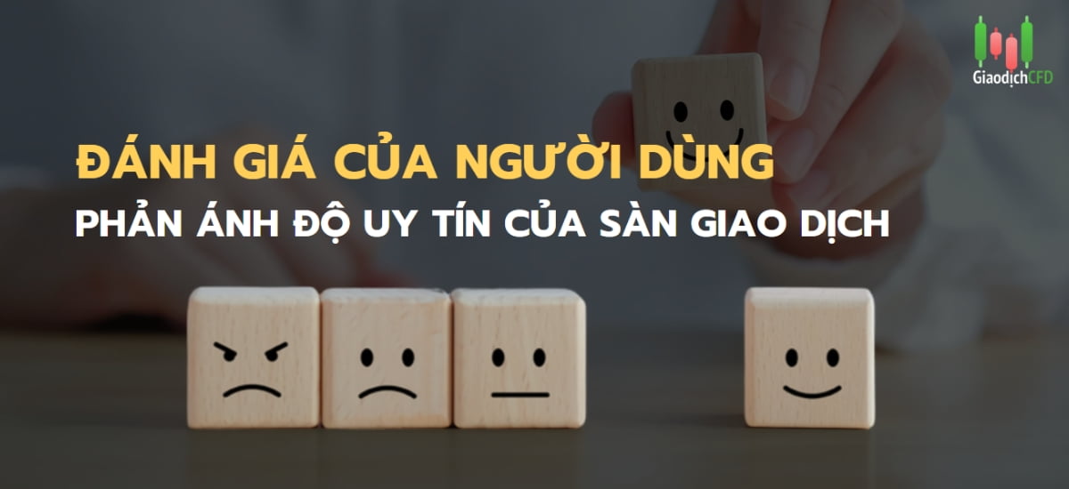 Đánh giá của người dùng sẽ phản ảnh độ uy tín của sàn giao dịch