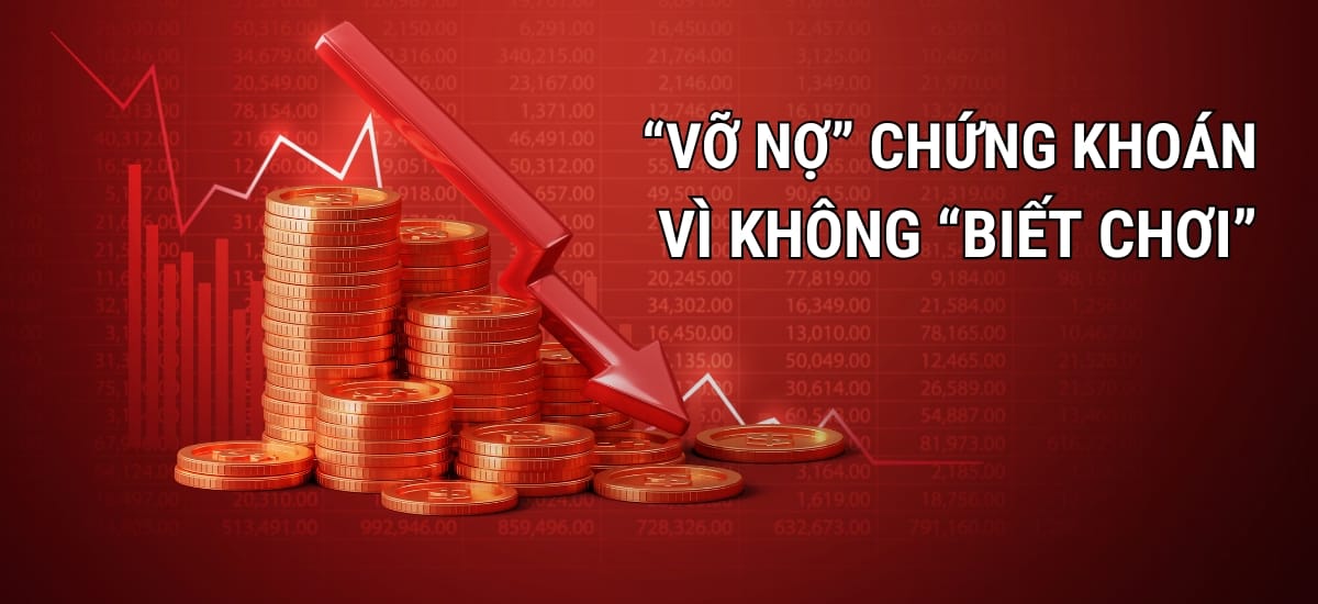 Sàn giao dịch chứng khoán: Người chơi chứng khoán “vỡ nợ” vì không “biết chơi”